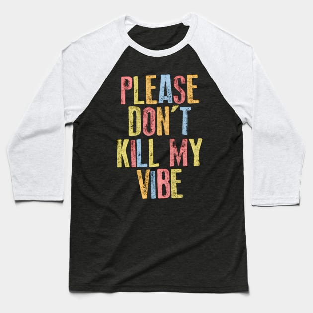 Please Don't Kill My Vibe Baseball T-Shirt by DankFutura